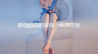 腰细奶白的妹妹，叫声可射