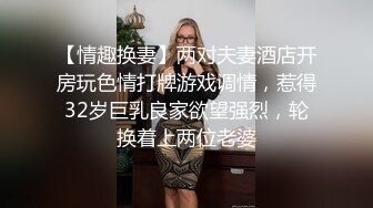 【情趣换妻】两对夫妻酒店开房玩色情打牌游戏调情，惹得32岁巨乳良家欲望强烈，轮换着上两位老婆