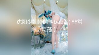 沈阳少妇操的叫baba（非常淫荡）