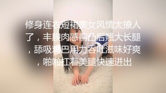 修身连衣短裙美女风情太撩人了，丰腴肉感前凸后翘大长腿，舔吸鸡巴用力吞吐滋味好爽，啪啪扛着美腿快速进出