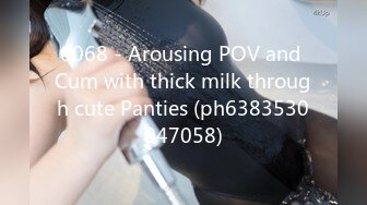 0068 - Arousing POV and Cum with thick milk through cute Panties (ph6383530047058)