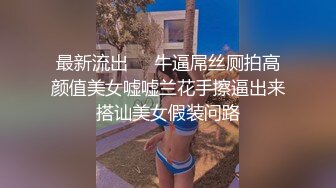 最新流出❤️牛逼屌丝厕拍高颜值美女嘘嘘兰花手擦逼出来搭讪美女假装问路