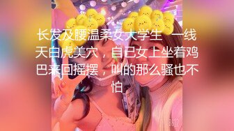 长发及腰温柔女大学生✅一线天白虎美穴，自己女上坐着鸡巴来回摇摆，叫的那么骚也不怕