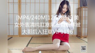 [MP4/240M]12/28最新 美女外表清纯肛塞尾巴口塞球被大哥后入狂草VIP1196